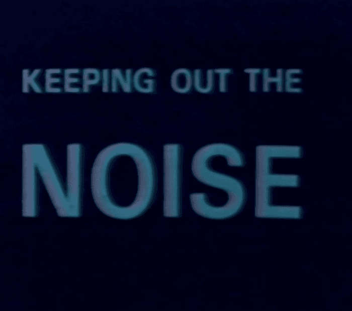 Keeping out the Noise 
